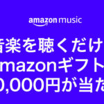 Amazon musicを聞くだけでギフト券1万円分が当たるキャンペーン